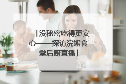 没秘密吃得更安心——探访浣熊食堂后厨直播