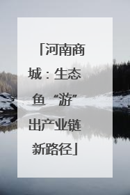 河南商城：生态鱼“游”出产业链新路径
