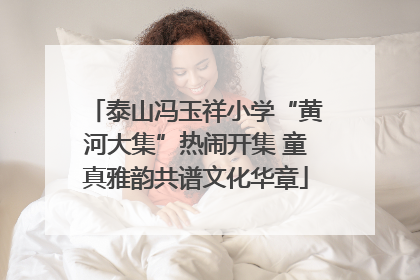 泰山冯玉祥小学“黄河大集”热闹开集 童真雅韵共谱文化华章