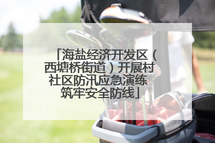 海盐经济开发区（西塘桥街道）开展村社区防汛应急演练 筑牢安全防线