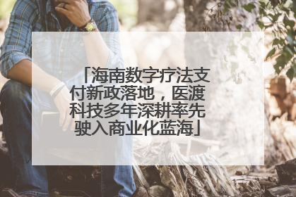 海南数字疗法支付新政落地，医渡科技多年深耕率先驶入商业化蓝海