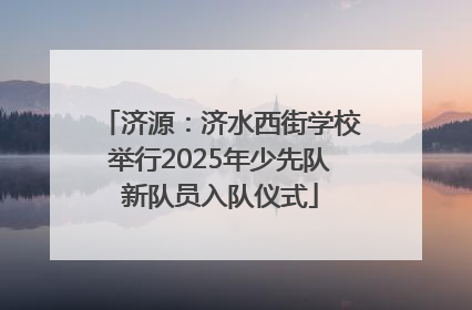 济源：济水西街学校举行2025年少先队新队员入队仪式