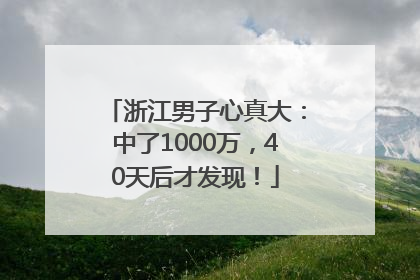 浙江男子心真大：中了1000万，40天后才发现！