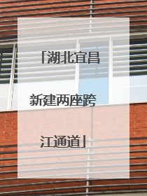 湖北宜昌新建两座跨江通道