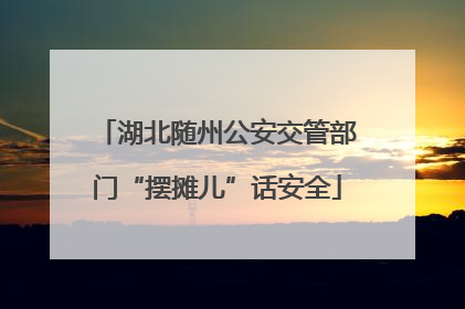 湖北随州公安交管部门“摆摊儿”话安全
