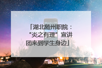 湖北随州职院：“炎之有理”宣讲团来到学生身边