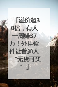 溢价超30倍，有人一周赚37万！外挂软件让普通人“无货可买”