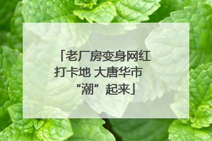 老厂房变身网红打卡地 大唐华市“潮”起来