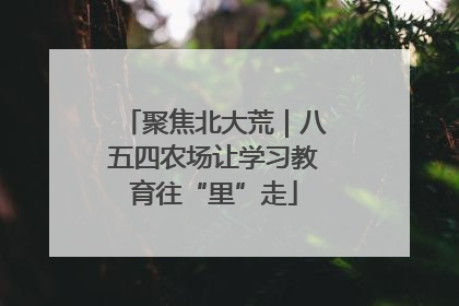 聚焦北大荒｜八五四农场让学习教育往“里”走