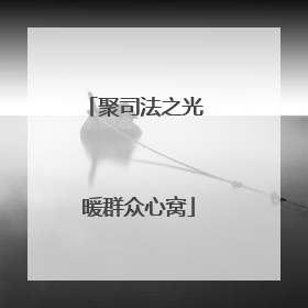 聚司法之光 暖群众心窝