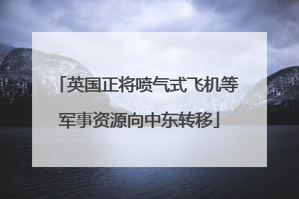 英国正将喷气式飞机等军事资源向中东转移