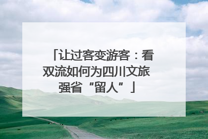 让过客变游客：看双流如何为四川文旅强省“留人”