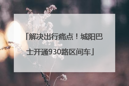 解决出行痛点！城阳巴士开通930路区间车