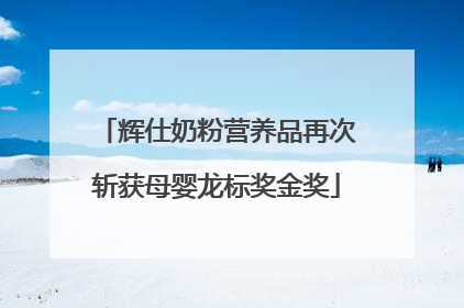 辉仕奶粉营养品再次斩获母婴龙标奖金奖