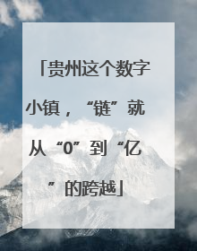 贵州这个数字小镇，“链”就从“0”到“亿”的跨越