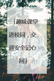 趣味课堂进校园，交通安全记心间