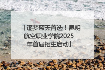 逐梦蓝天首选！昆明航空职业学院2025年首届招生启动