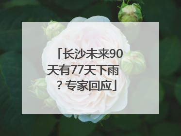 长沙未来90天有77天下雨？专家回应