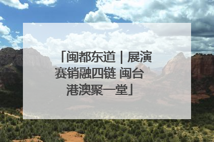 闽都东道｜展演赛销融四链 闽台港澳聚一堂