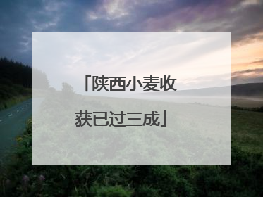陕西小麦收获已过三成