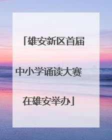 雄安新区首届中小学诵读大赛在雄安举办