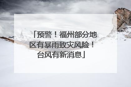 预警！福州部分地区有暴雨致灾风险！台风有新消息
