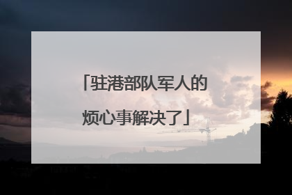 驻港部队军人的烦心事解决了