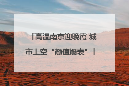 高温南京迎晚霞 城市上空“颜值爆表”