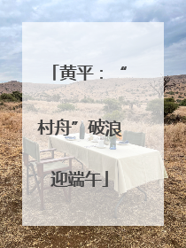 黄平：“村舟”破浪迎端午