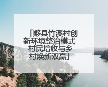 黟县竹溪村创新环境整治模式 村民增收与乡村焕新双赢