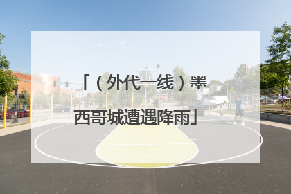 （外代一线）墨西哥城遭遇降雨