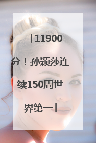 11900分！孙颖莎连续150周世界第一