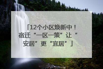 12个小区焕新中！宿迁“一区一策”让“安居”更“宜居”