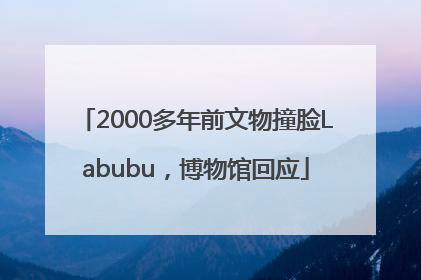 2000多年前文物撞脸Labubu，博物馆回应
