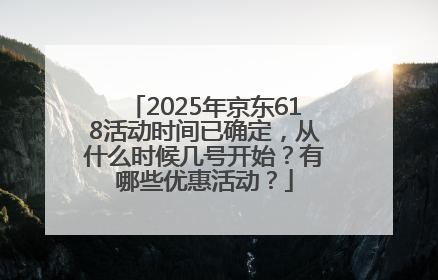 2025年京东618活动时间已确定，从什么时候几号开始？有哪些优惠活动？