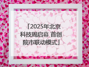 2025年北京科技周启幕 首创院市联动模式