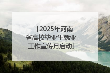 2025年河南省高校毕业生就业工作宣传月启动