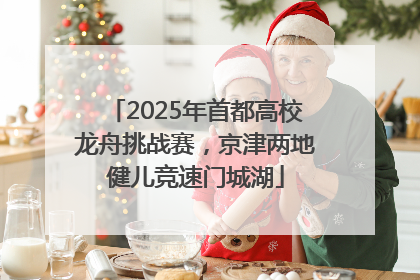2025年首都高校龙舟挑战赛，京津两地健儿竞速门城湖