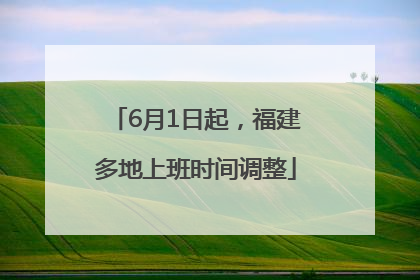 6月1日起，福建多地上班时间调整