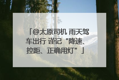 @太原司机 雨天驾车出行 谨记“降速、控距、正确用灯”