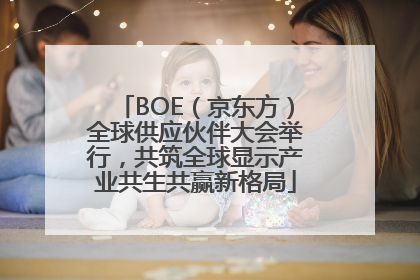 BOE（京东方）全球供应伙伴大会举行，共筑全球显示产业共生共赢新格局